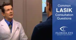 Questions to Ask at Your LASIK Consultation | Florida Eye Specialists